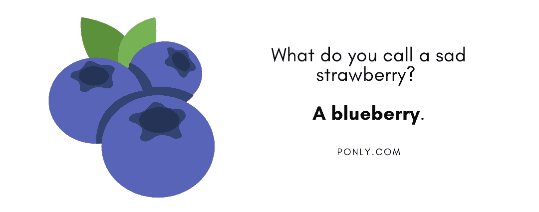 What do you call a sad strawberry? A blueberry.