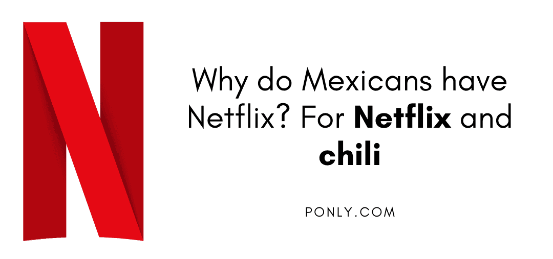 Why do Mexicans have Netflix? For Netflix and chili